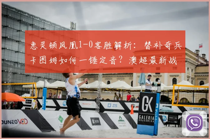惠灵顿凤凰1-0客胜解析:替补奇兵卡图姆如何一锤定音?澳超最新战报