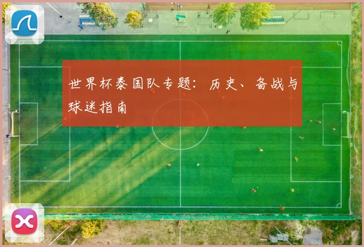 世界杯泰国队专题：历史、备战与球迷指南