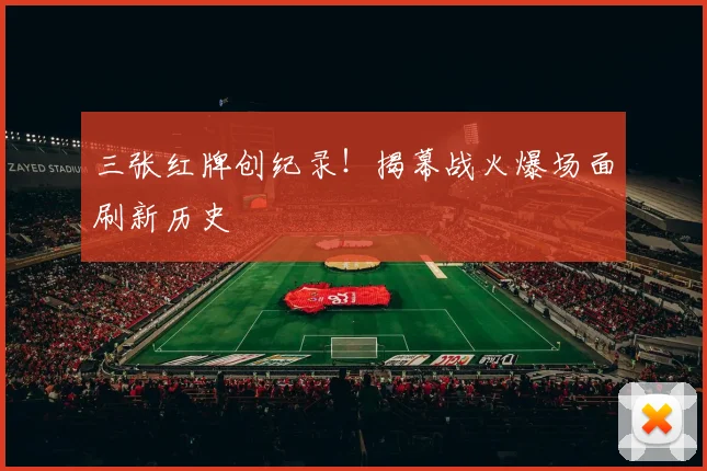 三张红牌创纪录！揭幕战火爆场面刷新历史