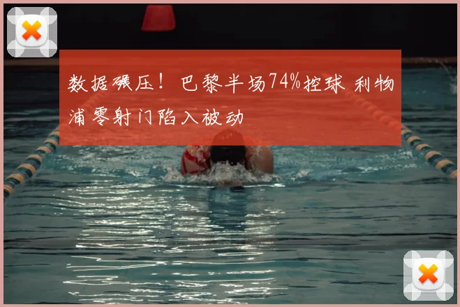 数据碾压!巴黎半场74%控球 利物浦零射门陷入被动